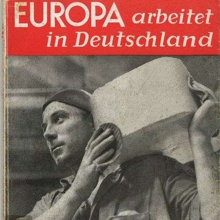 The propaganda brochure “Europe works in Germany - Sauckel mobilises the labour reserves“, 1943 © Dokumentationszentrum NS-Zwangsarbeit 